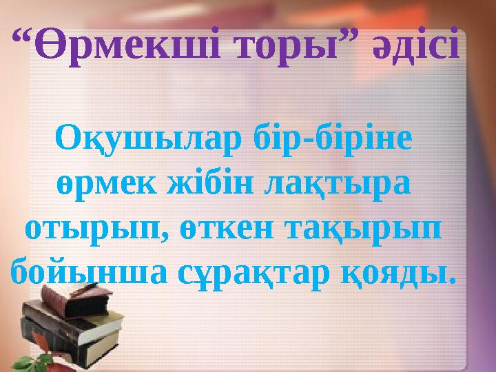 “Өрмекші торы” әдісі Оқушылар бір-біріне өрмек жібін лақтыра отырып, өткен тақырып бойынша сұрақтар қояды.