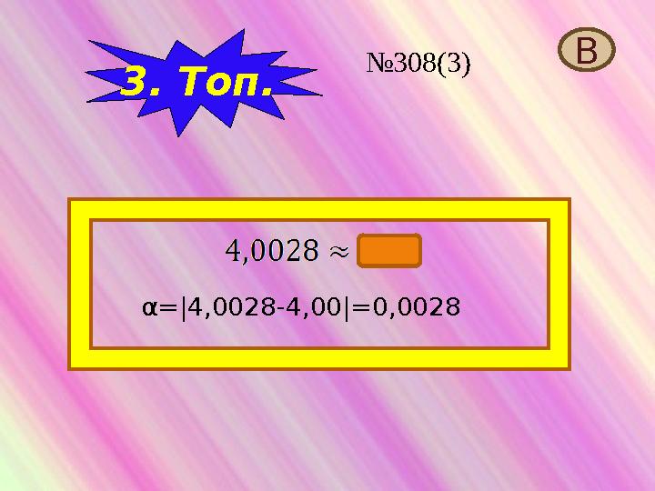 3. Топ. В α=|4,0028-4,00|=0,0028 №308(3)