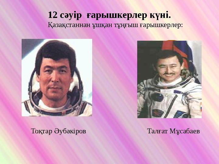 12 сәуір ғарышкерлер күні. Қазақстаннан ұшқан тұңғыш ғарышкерлер: Тоқтар Әубәкіров