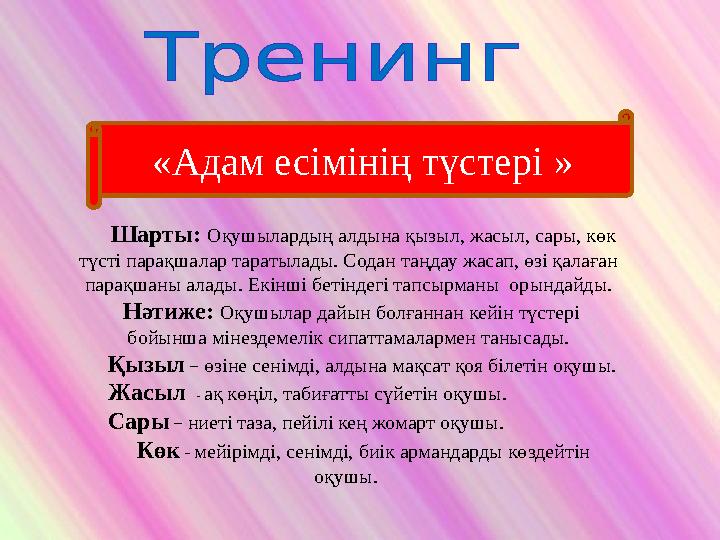 Шарты: Оқушылардың алдына қызыл, жасыл, сары, көк түсті парақшалар таратылады. Содан таңдау жасап, өзі қалаған парақшаны