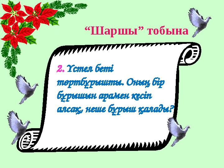 “ Шаршы” тобына 2. Үстел беті төртбұрышты. Оның бір бұрышын арамен кесіп алсақ, неше бұрыш қалады?