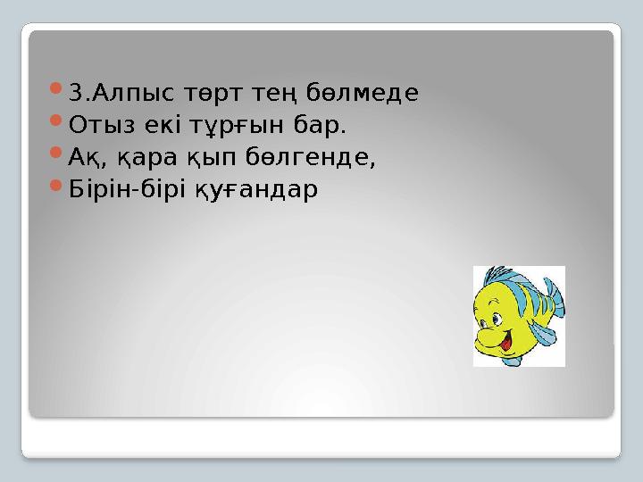 3.Алпыс төрт тең бөлмеде Отыз екі тұрғын бар. Ақ, қара қып бөлгенде, Бірін-бірі қуғандар