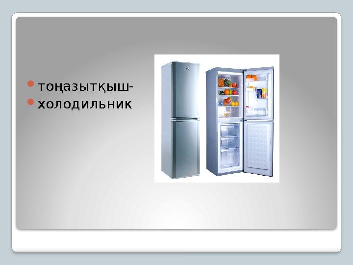 тоңазытқыш- холодильник