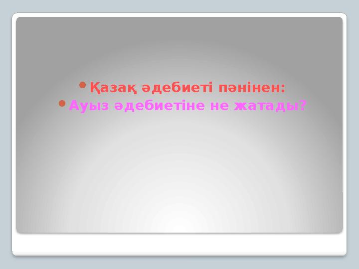 Қазақ әдебиеті пәнінен: Ауыз әдебиетіне не жатады?