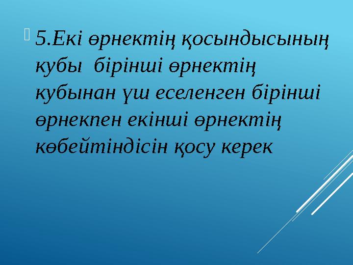 5.Екі өрнектің қосындысының кубы бірінші өрнектің кубынан үш еселенген бірінші өрнекпен екінші өрнектің көбейтіндісін қосу