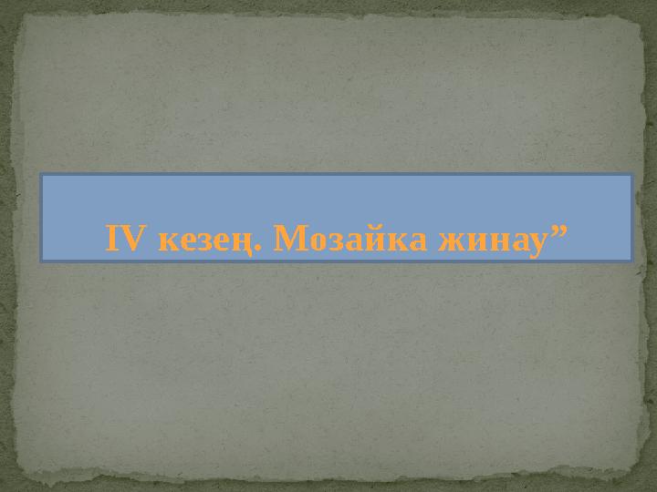 ІV кезең. Мозайка жинау”