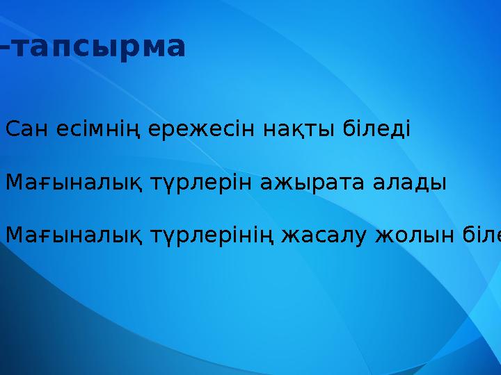 3-тапсырма 1.Сан есімнің ережесін нақты біледі 2. Мағыналық түрлерін ажырата алады 3. Мағыналық түрлерінің жасалу жолын біледі.