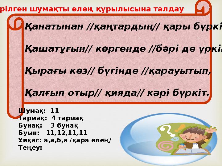  Қанатынан //қаңтардың// қары бүркіп, 11 а Қашатұғын // көргенде //бәрі де үркіп. 12 а Қырағы көз// бүгінде //қарауытып,