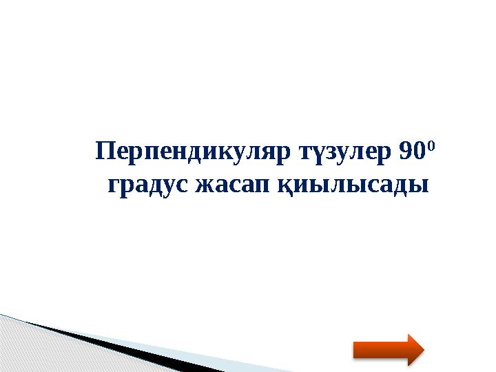 Перпендикуляр түзулер 90 0 градус жасап қиылысады