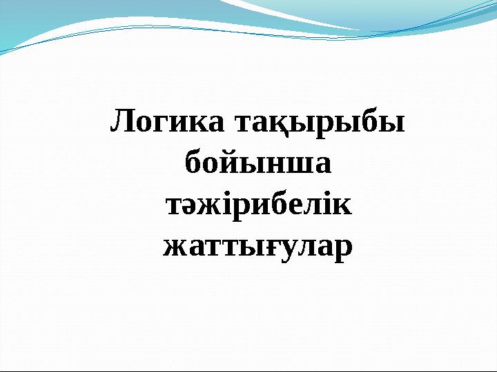 Логика тақырыбы бойынша тәжірибелік жаттығулар