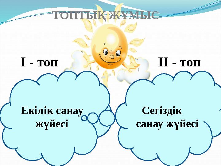 Екілік санау жүйесі І - топ ІІ - топ Сегіздік санау жүйесі ТОПТЫҚ ЖҰМЫС