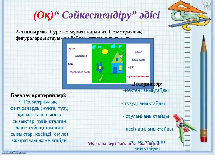 ` (Өқ)“ Сәйкестендіру” әдісі 2- тапсырма. Суретке мұқият қараңыз. Геометриялық фигураларды атауымен байланыстырып сызыңыз.