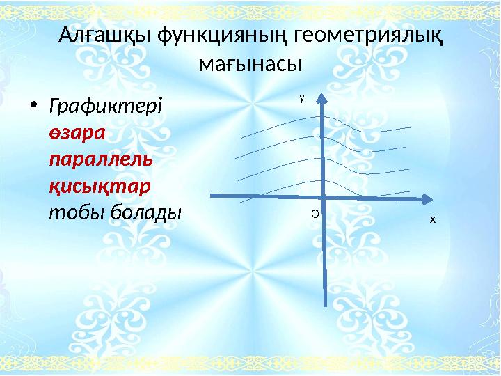 Алғашқы функцияның геометриялық мағынасы •Графиктері өзара параллель қисықтар тобы болады у х О