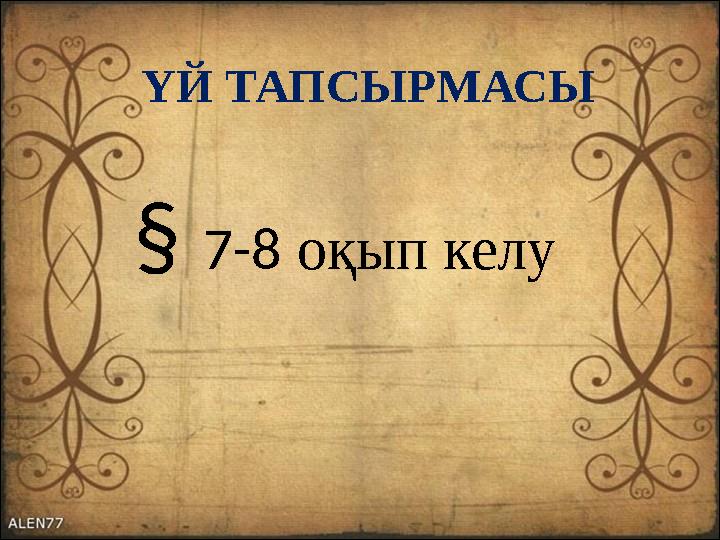 ҮЙ ТАПСЫРМАСЫ § 7-8 оқып келу