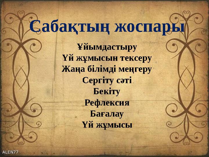 Сабақтың жоспары Ұйымдастыру Үй жұмысын тексеру Жаңа білімді меңгеру Сергіту сәті Бекіту Рефлексия Бағалау Үй жұмысы