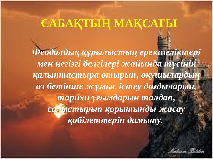 САБА ҚТЫҢ МАҚСАТЫ Феодалдық құрылыстың ерекшеліктері мен негізгі белгілері жайында түсінік қалыптастыра отырып, оқушылардың ө