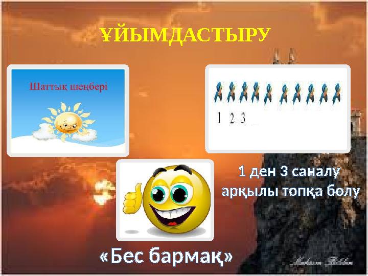 ҰЙЫМДАСТЫРУ «Бес бармақ» 1 ден 3 саналу арқылы топқа бөлу