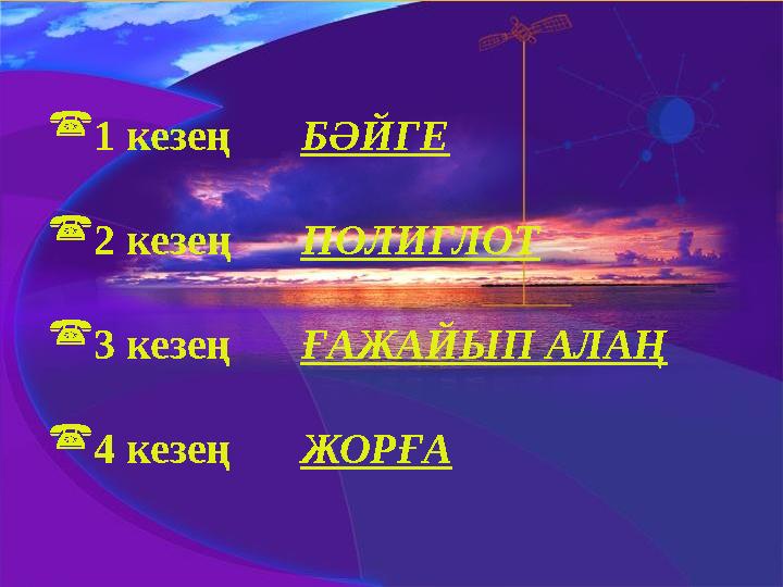 1 кезең БӘЙГЕ 2 кезең ПОЛИГЛОТ 3 кезең ҒАЖАЙЫП АЛАҢ 4 кезең ЖОРҒА