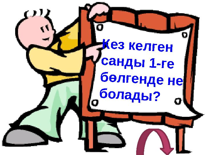 Кез келген санды 1-ге бөлгенде не болады?