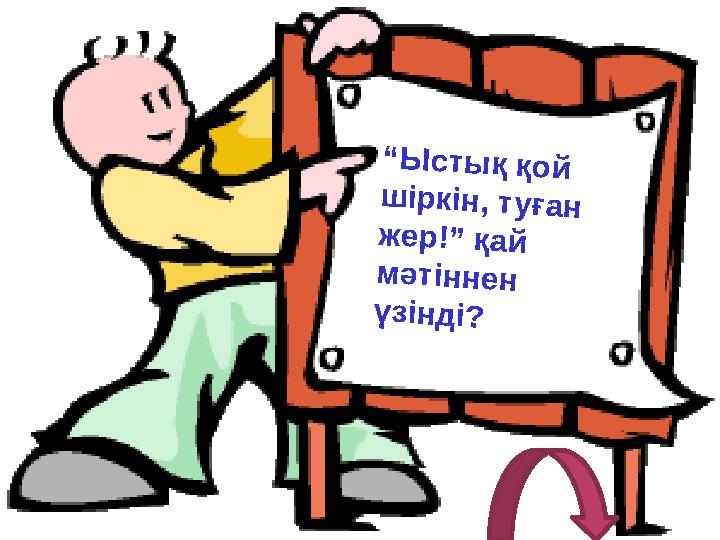 “Ыстық қой шіркін, туған жер!” қай мәтіннен үзінді?