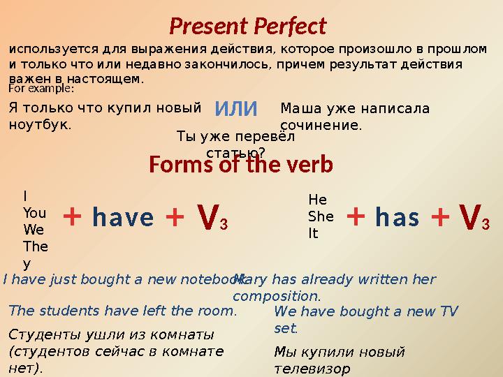 Present Perfect используется для выражения действия, которое произошло в прошлом и только что или недавно закончилось, причем