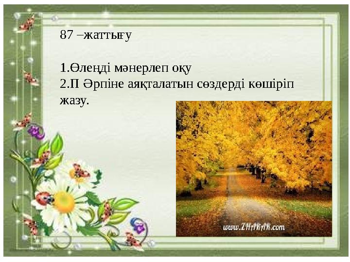 87 –жаттығу 1.Өлеңді мәнерлеп оқу 2.П Әрпіне аяқталатын сөздерді көшіріп жазу.
