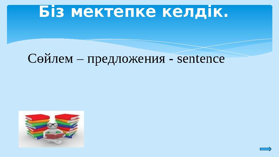 Біз мектепке келдік. Сөйлем – предложения - sеntence