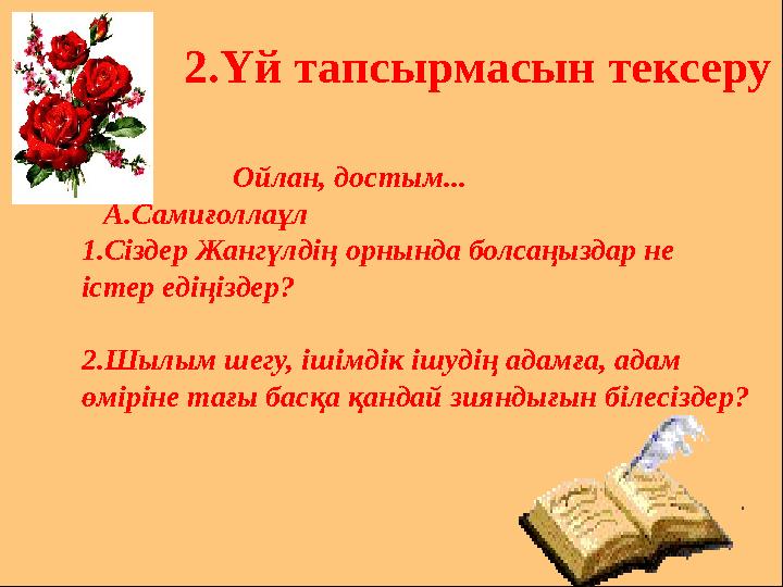 2.Үй тапсырмасын тексеру Ойлан, достым... А.Самиғоллаұл 1.Сіздер Жангүлдің орнында болсаңыздар не істер