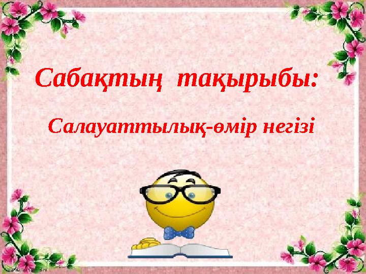 Сабақтың тақырыбы: Салауаттылық-өмір негізі