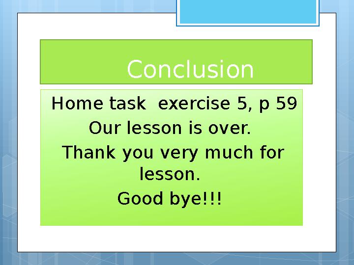 Conclusion Home task exercise 5, p 59 Our lesson is over. Thank you ve