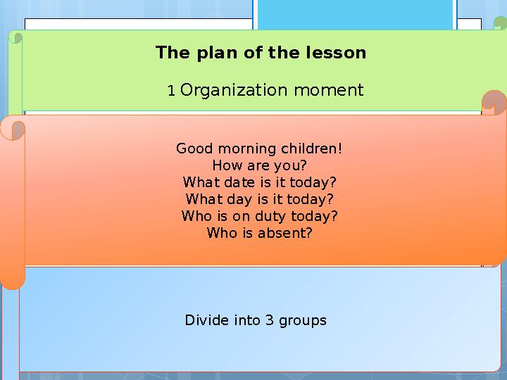 The plan of the lesson 1 Organization moment Divide into 3 groups Good morning chi