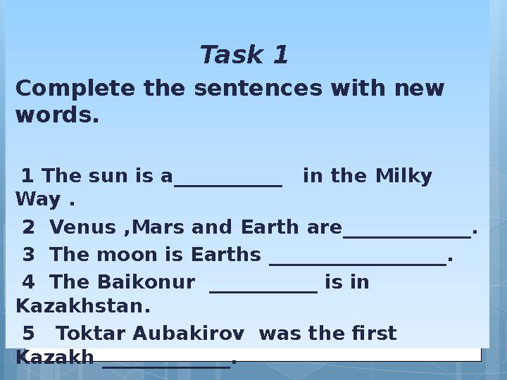 Task 1 Complete the sentences with new words. 1 The sun is a___________ in the