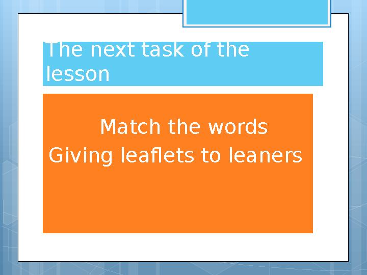 Match the words Giving leaflets to leaners The next tas