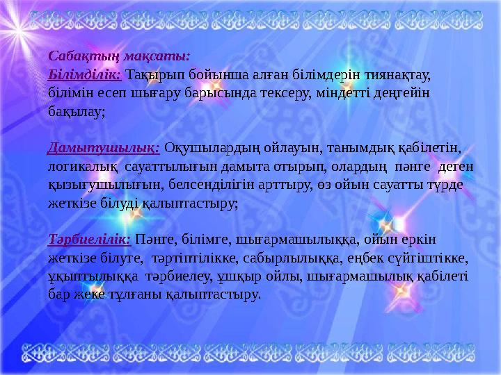 Сабақтың мақсаты: Білімділік: Тақырып бойынша алған білімдерін тиянақтау, білімін есеп шығару барысында тексеру, міндетті дең