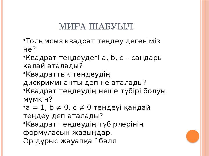 МИҒА ШАБУЫЛ •Толымсыз квадрат теңдеу дегеніміз не? •Квадрат теңдеудегі a, b, c – сандары қалай аталады? •Квадраттық теңдеу