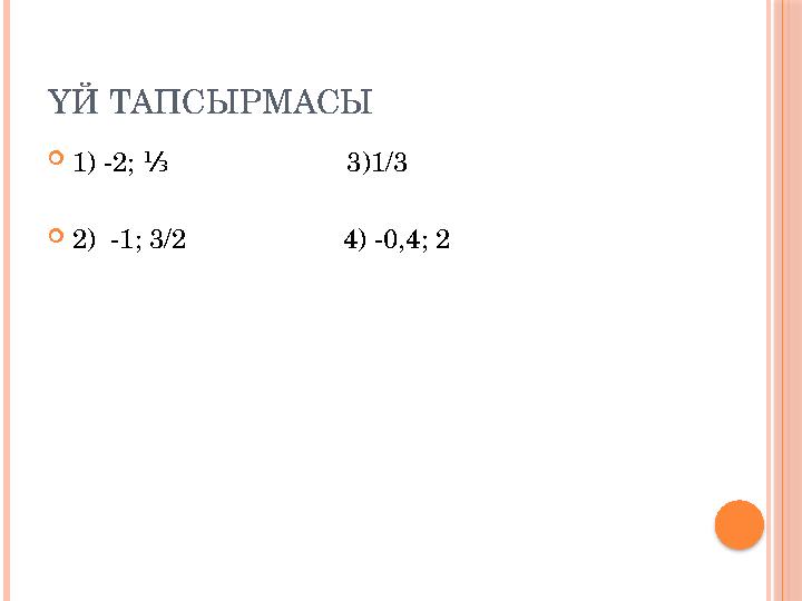 ҮЙ ТАПСЫРМАСЫ 1) -2; 3)1/3 ⅓ 2) -1; 3/2 4) -0,4; 2