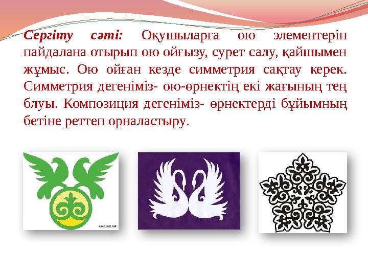 Сергіту сәті: Оқушыларға ою элементерін пайдалана отырып ою ойғызу, сурет салу, қайшымен жұмыс. Ою ойған кезде симметрия сақта