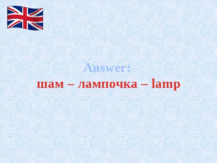 Answer: шам – лампочка – lamp