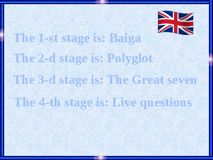 The 1-st stage is: Baiga The 2-d stage is: Polyglot The 3-d stage is: The Great seven The 4-th stage is: Live questions