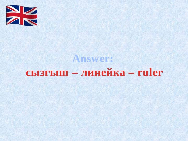 Answer: сызғыш – линейка – ruler