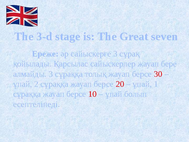 The 3-d stage is: The Great seven Ереже: әр сайыскерге 3 сұрақ қойылады. Қарсылас сайыскерлер жауап бере алмайды. 3 сұраққа