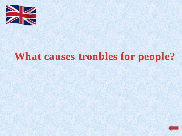 What causes tronbles for people?