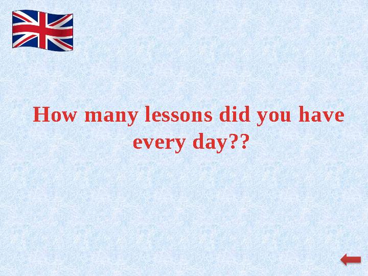 How many lessons did you have every day??