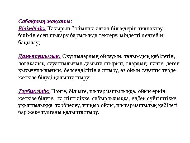 Сабақтың мақсаты: Білімділік: Тақырып бойынша алған білімдерін тиянақтау, білімін есеп шығару барысында тексеру, міндетті дең