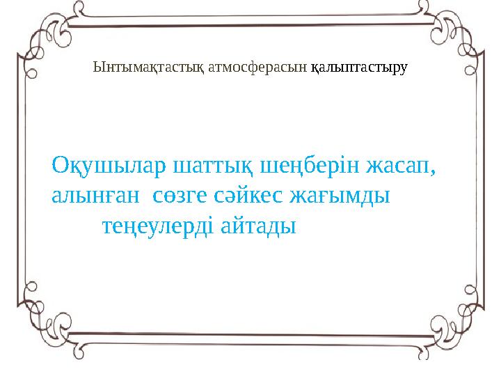 Ынтымақтастық атмосферасын қалыптастыру Оқушылар шаттық шеңберін жасап, алынған сөзге сәйкес жағы