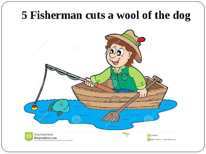 5 Fisherman cuts a wool of the dog