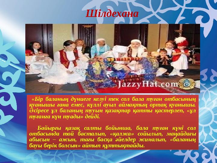 Шілдехана «Бір баланың дүниеге келуі тек сол бала туған отбасының қуанышы ғана емес, күллі ауыл аймақтың ортақ қуанышы.