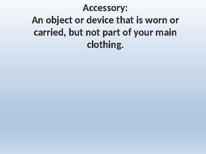 Accessory: An object or device that is worn or carried, but not part of your main clothing.