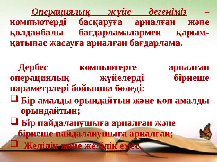 Операциялық жүйе дегеніміз – компьютерді басқаруға арналған және қолданбалы бағдарламалармен қарым- қатынас жасауға арналған б