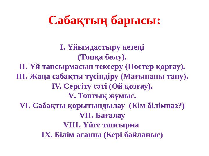 Сабақтың барысы: І. Ұйымдастыру кезеңі (Топқа бөлу). ІІ. Үй тапсырмасын тексеру (Постер қорғау). ІІІ. Жаңа сабақты түсіндіру (Ма